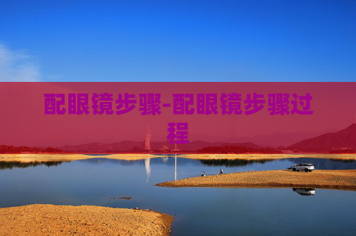 配眼镜步骤-配眼镜步骤过程