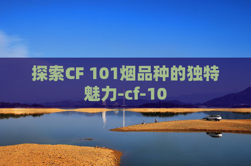 探索CF 101烟品种的独特魅力-cf-10