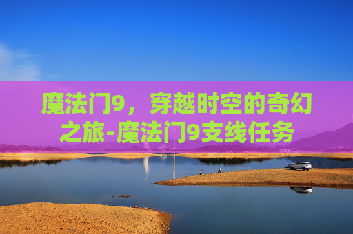 魔法门9，穿越时空的奇幻之旅-魔法门9支线任务