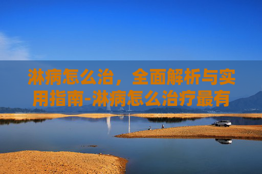 淋病怎么治，全面解析与实用指南-淋病怎么治疗最有效
