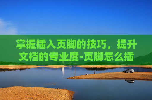 掌握插入页脚的技巧，提升文档的专业度-页脚怎么插