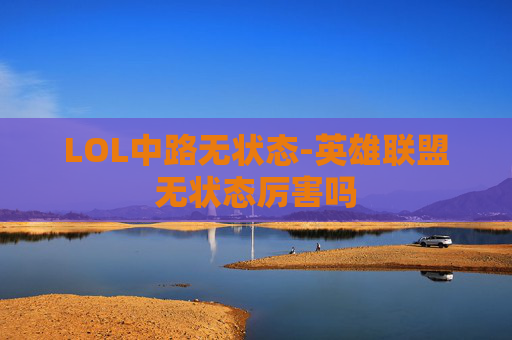 LOL中路无状态-英雄联盟无状态厉害吗