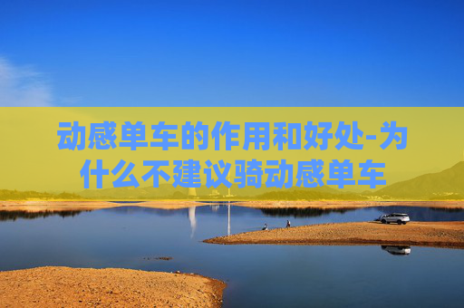 动感单车的作用和好处-为什么不建议骑动感单车