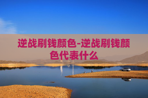 逆战刷钱颜色-逆战刷钱颜色代表什么