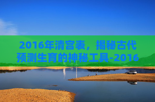 2016年清宫表，揭秘古代预测生育的神秘工具-2016年清宫表正版图片