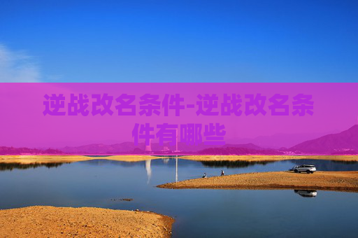 逆战改名条件-逆战改名条件有哪些