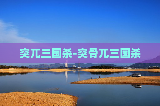 突兀三国杀-突骨兀三国杀