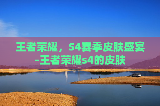 王者荣耀，S4赛季皮肤盛宴-王者荣耀s4的皮肤