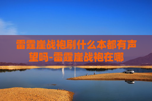 雷霆崖战袍刷什么本都有声望吗-雷霆崖战袍在哪 雷霆崖战袍刷什么本都有声望吗-雷霆崖战袍在哪