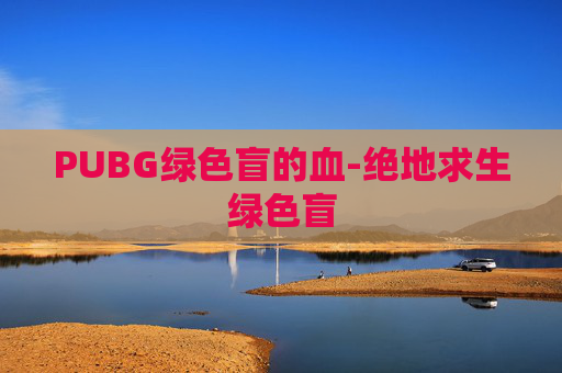 PUBG绿色盲的血-绝地求生绿色盲 PUBG绿色盲的血-绝地求生绿色盲