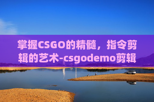 掌握CSGO的精髓，指令剪辑的艺术-csgodemo剪辑指令