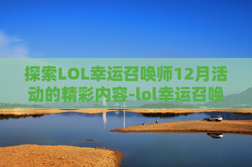 探索LOL幸运召唤师12月活动的精彩内容-lol幸运召唤师12月活动地址在哪