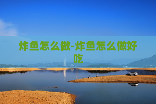 炸鱼怎么做-炸鱼怎么做好吃