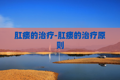 肛瘘的治疗-肛瘘的治疗原则