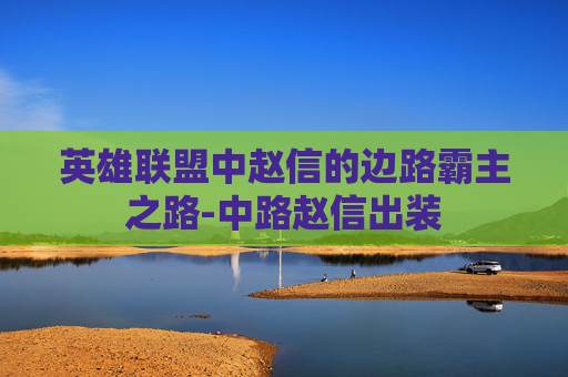 英雄联盟中赵信的边路霸主之路-中路赵信出装