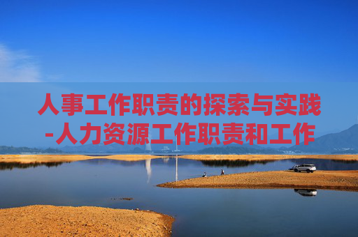 人事工作职责的探索与实践-人力资源工作职责和工作内容