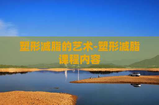 塑形减脂的艺术-塑形减脂课程内容