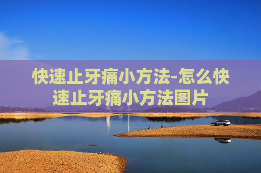 快速止牙痛小方法-怎么快速止牙痛小方法图片