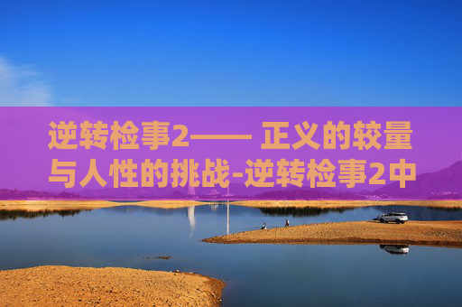 逆转检事2—— 正义的较量与人性的挑战-逆转检事2中文攻略图解