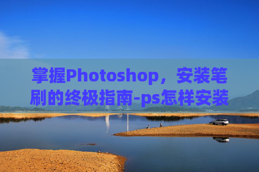 掌握Photoshop，安装笔刷的终极指南-ps怎样安装笔刷插件