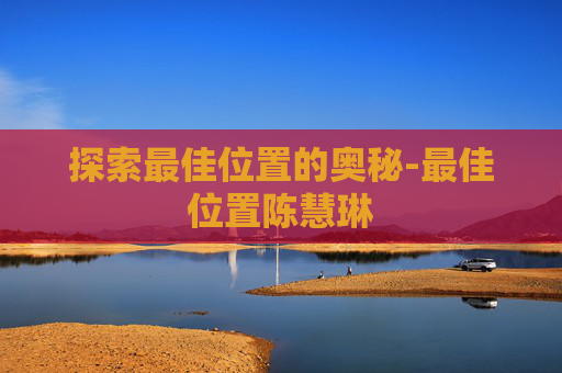 探索最佳位置的奥秘-最佳位置陈慧琳