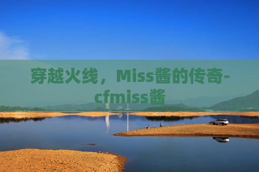 穿越火线，Miss酱的传奇-cfmiss酱