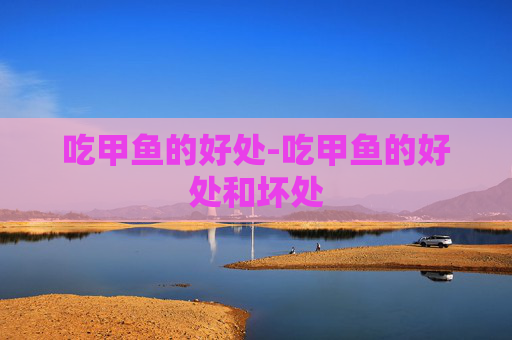 吃甲鱼的好处-吃甲鱼的好处和坏处