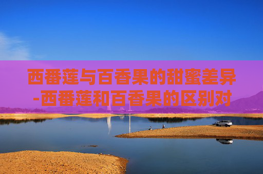 西番莲与百香果的甜蜜差异-西番莲和百香果的区别对照图