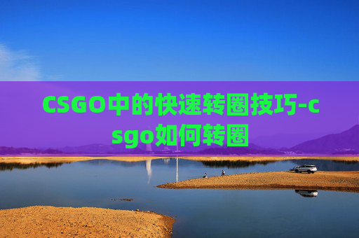 CSGO中的快速转圈技巧-csgo如何转圈