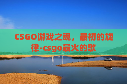CSGO游戏之魂，最初的旋律-csgo最火的歌