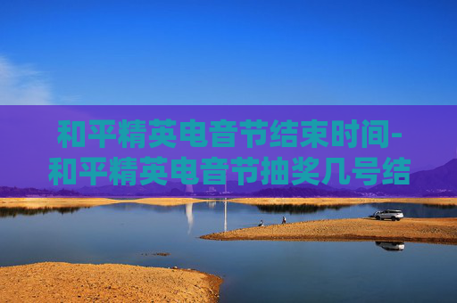 和平精英电音节结束时间-和平精英电音节抽奖几号结束