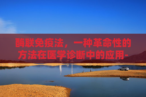 酶联免疫法，一种革命性的方法在医学诊断中的应用-酶联免疫法是什么意思