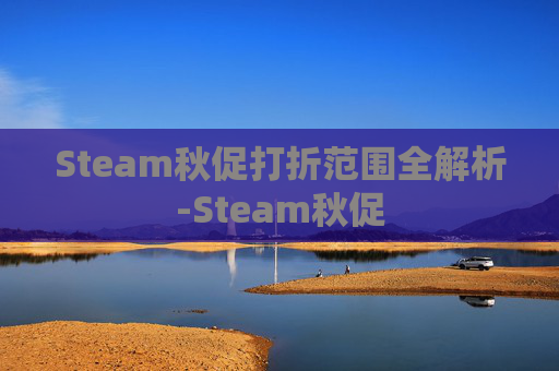 Steam秋促打折范围全解析-Steam秋促