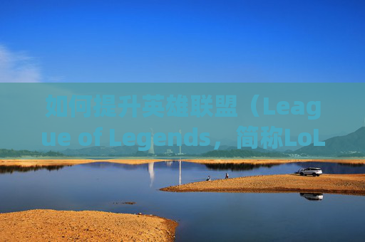 如何提升英雄联盟(League of Legends,简称LoL)电脑难度-电脑英雄联盟怎么升技能 如何提升英雄联盟(League of Legends,简称LoL)电脑难度-电脑英雄联盟怎么升技能