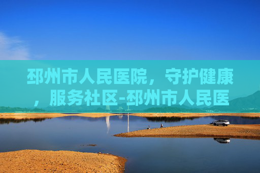 邳州市人民医院，守护健康，服务社区-邳州市人民医院上班时间表