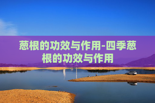 葱根的功效与作用-四季葱根的功效与作用