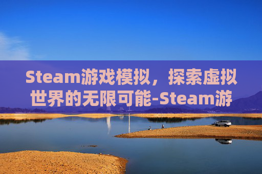 Steam游戏模拟，探索虚拟世界的无限可能-Steam游戏模拟经营汉堡店