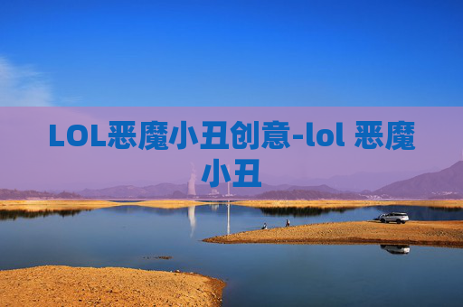 LOL恶魔小丑创意-lol 恶魔小丑