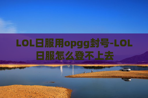 LOL日服用opgg封号-LOL日服怎么登不上去