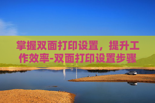 掌握双面打印设置，提升工作效率-双面打印设置步骤