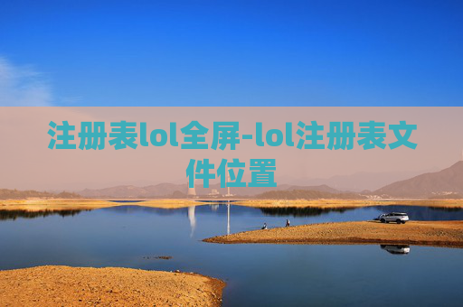 注册表lol全屏-lol注册表文件位置