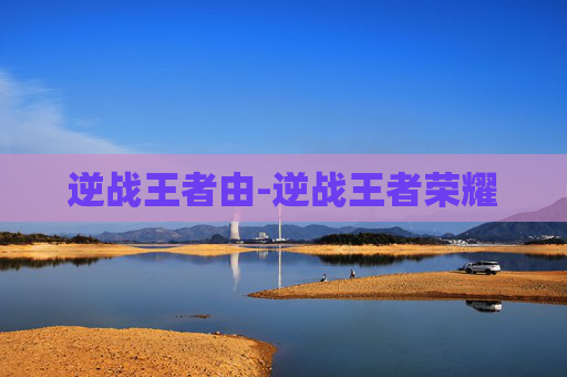 逆战王者由-逆战王者荣耀