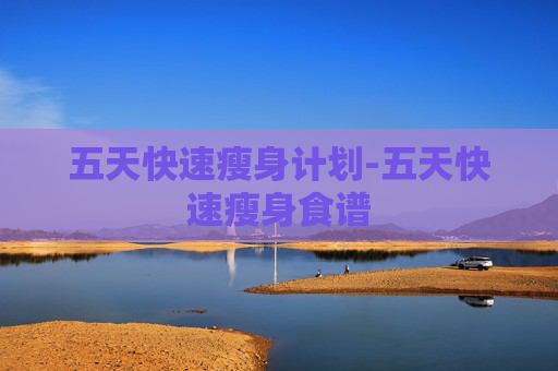 五天快速瘦身计划-五天快速瘦身食谱