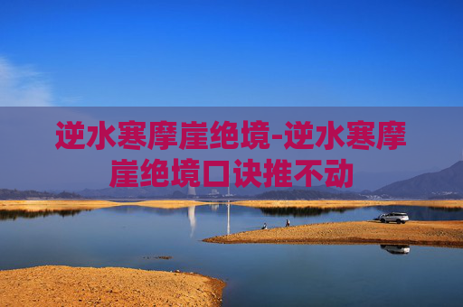 逆水寒摩崖绝境-逆水寒摩崖绝境口诀推不动