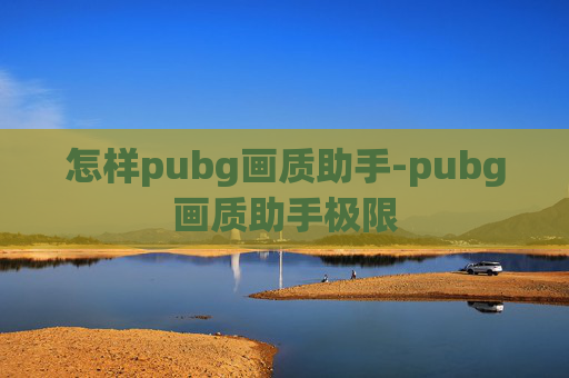 怎样pubg画质助手-pubg画质助手极限