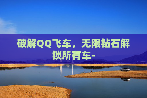 破解QQ飞车，无限钻石解锁所有车-