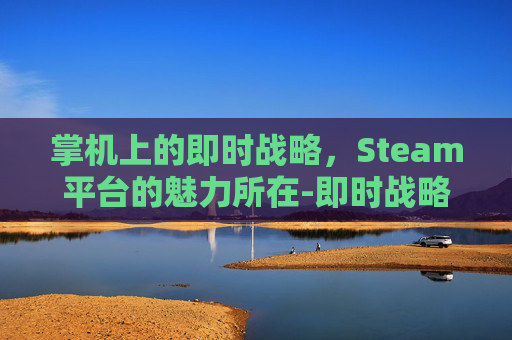 掌机上的即时战略，Steam平台的魅力所在-即时战略游戏联机