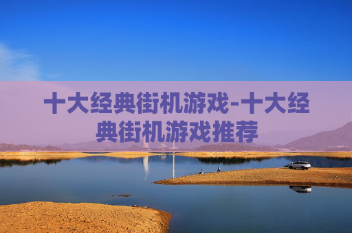 十大经典街机游戏-十大经典街机游戏推荐