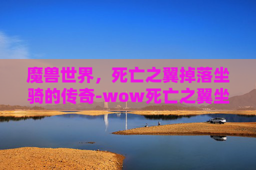 魔兽世界，死亡之翼掉落坐骑的传奇-wow死亡之翼坐骑还会出么