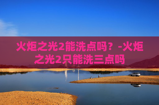 火炬之光2能洗点吗？-火炬之光2只能洗三点吗